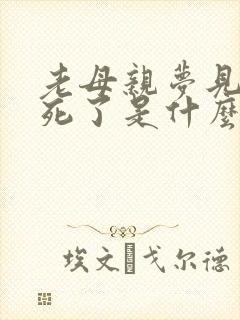 老母亲梦见儿子死了是什么预兆周公解梦