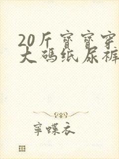 20斤宝宝穿多大码纸尿裤