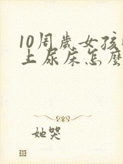 10周岁女孩晚上尿床怎么办