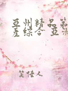 亚州精品第一国产综合 亚洲老熟女性