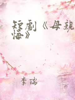 短剧《母亲的后悔》