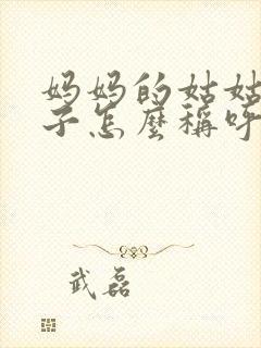 妈妈的姑姑的儿子怎么称呼