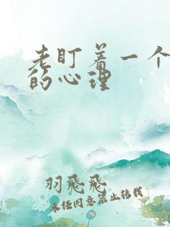 老盯着一个人看的心理