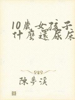 10岁女孩子为什么还尿床