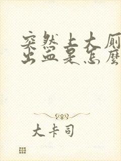 突然上大厕所拉出血是怎么回事女