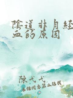 阴道非月经期出血的原因