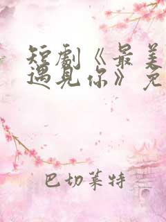 短剧《最美时候遇见你》免费观看