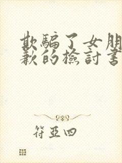 欺骗了女朋友道歉的检讨书