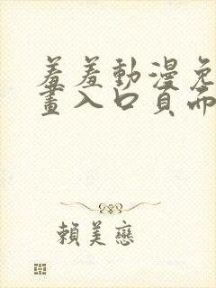 羞羞动漫免费漫画入口页面在线阅读下载