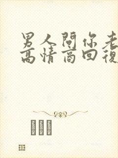 男人问你老公呢高情商回复