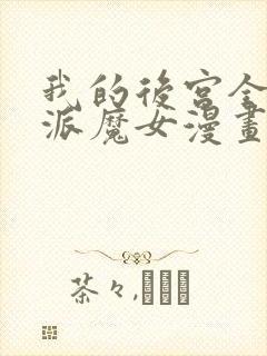 我的后宫全是反派魔女漫画在线免费观看