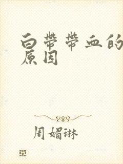 白带带血的主要原因