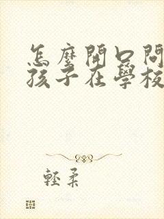 怎么开口问老师孩子在学校的情况