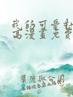 我的可爱对黑岩高漫画免费阅读