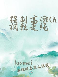 强制高潮(h)调教走绳