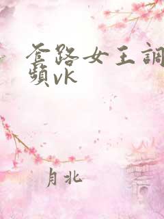 套路女王调教视频vk
