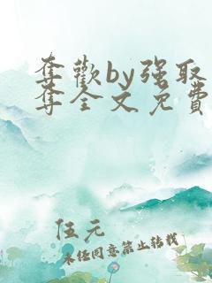 夺欢by强取豪夺全文免费阅读