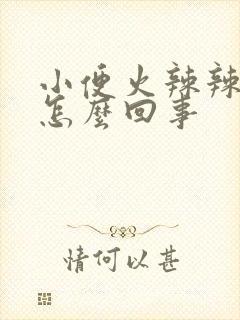 小便火辣辣的疼怎么回事