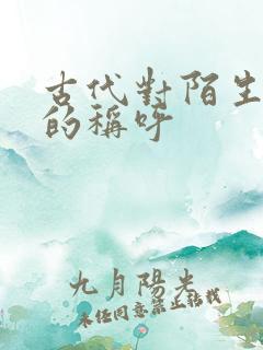 古代对陌生叔叔的称呼