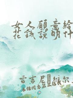 女人愿意给男人花钱说明什么