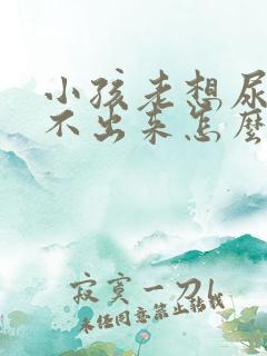 小孩老想尿又尿不出来怎么回事