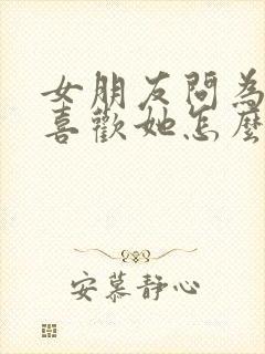 女朋友问为什么喜欢她怎么回