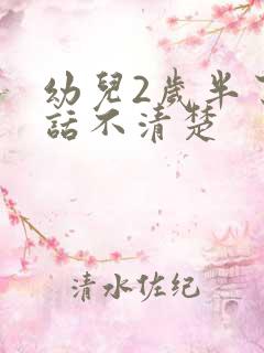 幼儿2岁半了说话不清楚