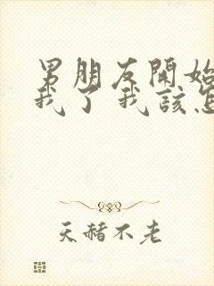 男朋友开始反感我了 我该怎么办