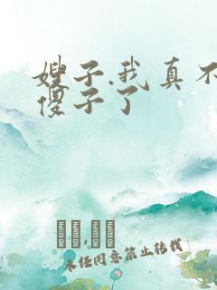 嫂子.我真不是傻子了