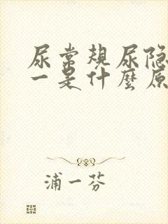 尿常规尿隐血十一是什么原因