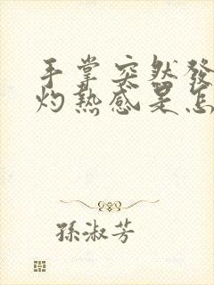 手掌突然发热有灼热感是怎么回事