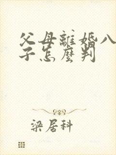 父母离婚八岁孩子怎么判