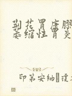 荆花胃康胶丸治萎缩性胃炎