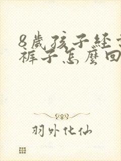 8岁孩子经常尿裤子怎么回事