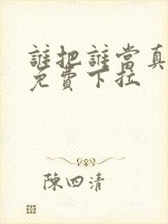 谁把谁当真漫画免费下拉