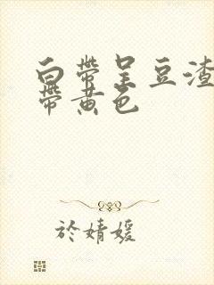 白带呈豆渣状 带黄色