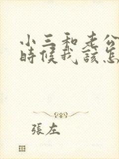 小三和老公闹的时候我该怎么办