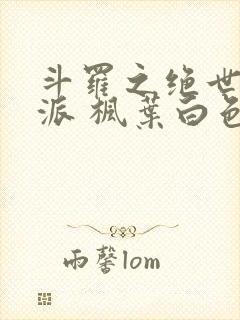 斗罗之绝世大反派 枫叶白色