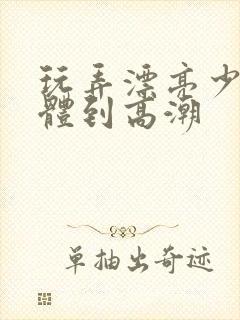 玩弄漂亮少妇肉体到高潮