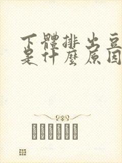 下体排出豆腐渣是什么原因