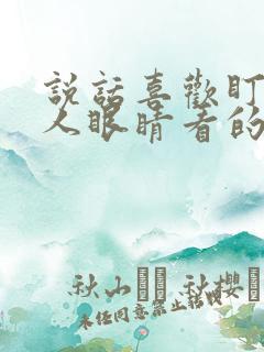 说话喜欢盯着别人眼睛看的人心里