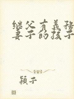 继父有义务抚养妻子的孩子吗