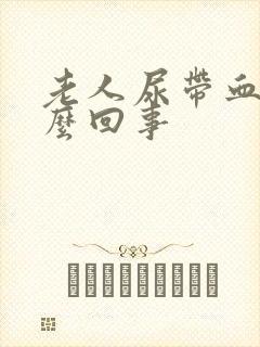 老人尿带血是怎么回事