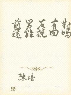 前男友有对象了还能挽回吗