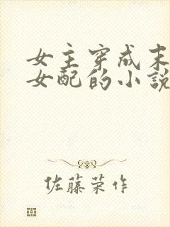 女主穿成末世文女配的小说