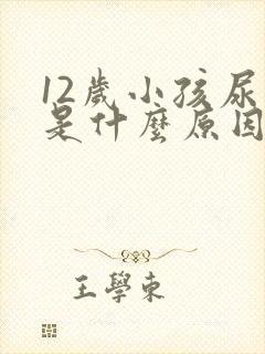 12岁小孩尿床是什么原因