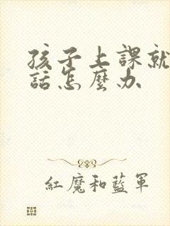 孩子上课就爱说话怎么办