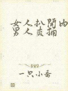 女人扒开内裤给男人爽捅