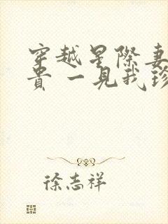 穿越星际妻荣夫贵 一见我珍小说