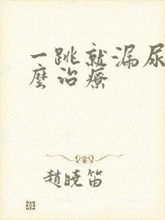 一跳就漏尿该怎么治疗